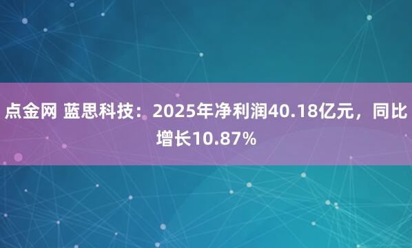 点金网 蓝思科技：2025年净利润40.18亿元，同比增长10.87%
