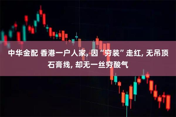中华金配 香港一户人家, 因“穷装”走红, 无吊顶石膏线, 却无一丝穷酸气