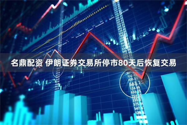 名鼎配资 伊朗证券交易所停市80天后恢复交易